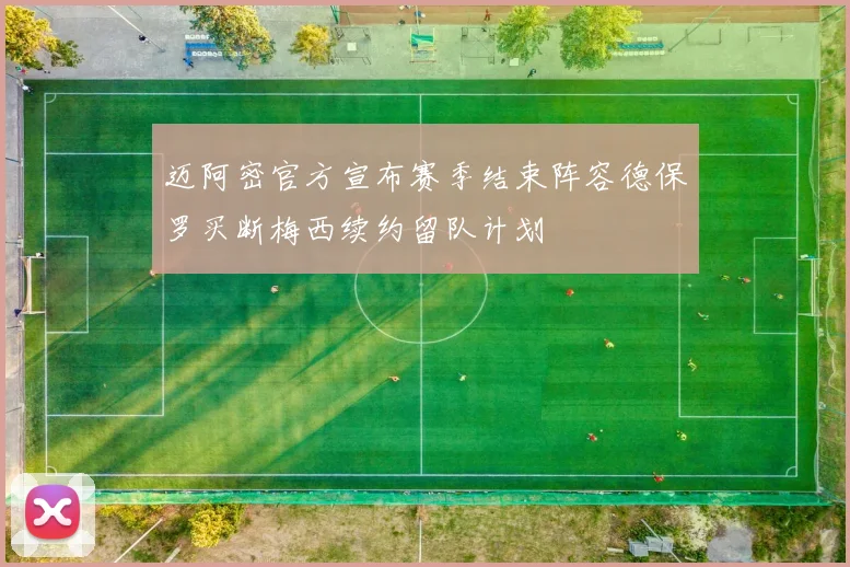 迈阿密官方宣布赛季结束阵容德保罗买断梅西续约留队计划