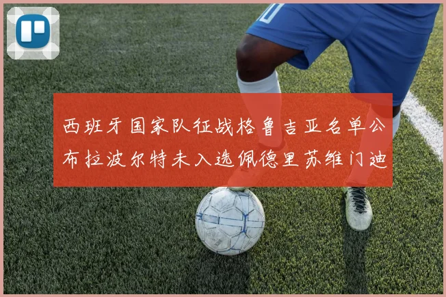 西班牙国家队征战格鲁吉亚名单公布拉波尔特未入选佩德里苏维门迪在列