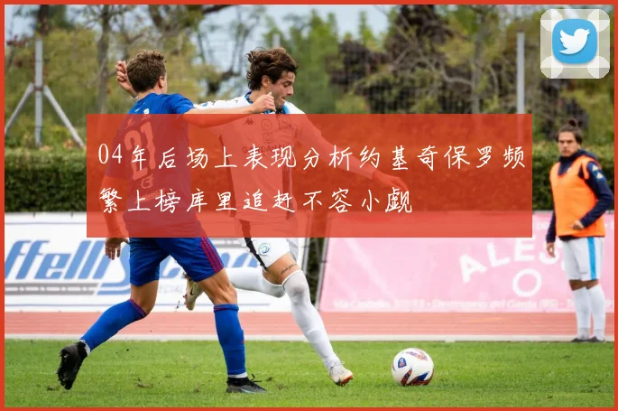 04年后场上表现分析约基奇保罗频繁上榜库里追赶不容小觑