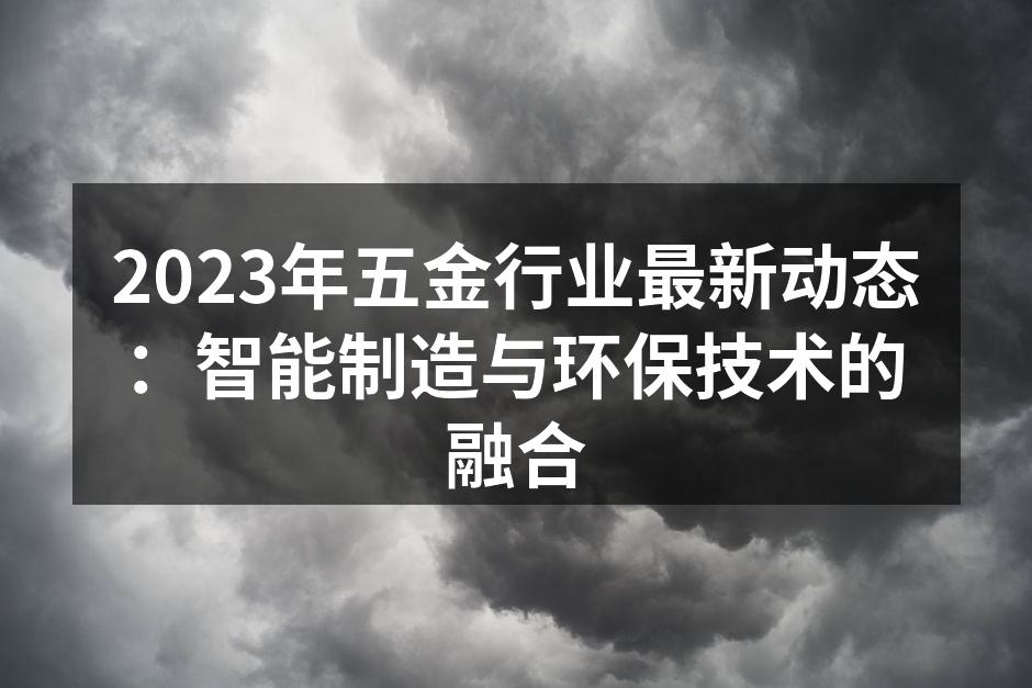 2023年五金行业最新动态：智能制造与环保技术的融合